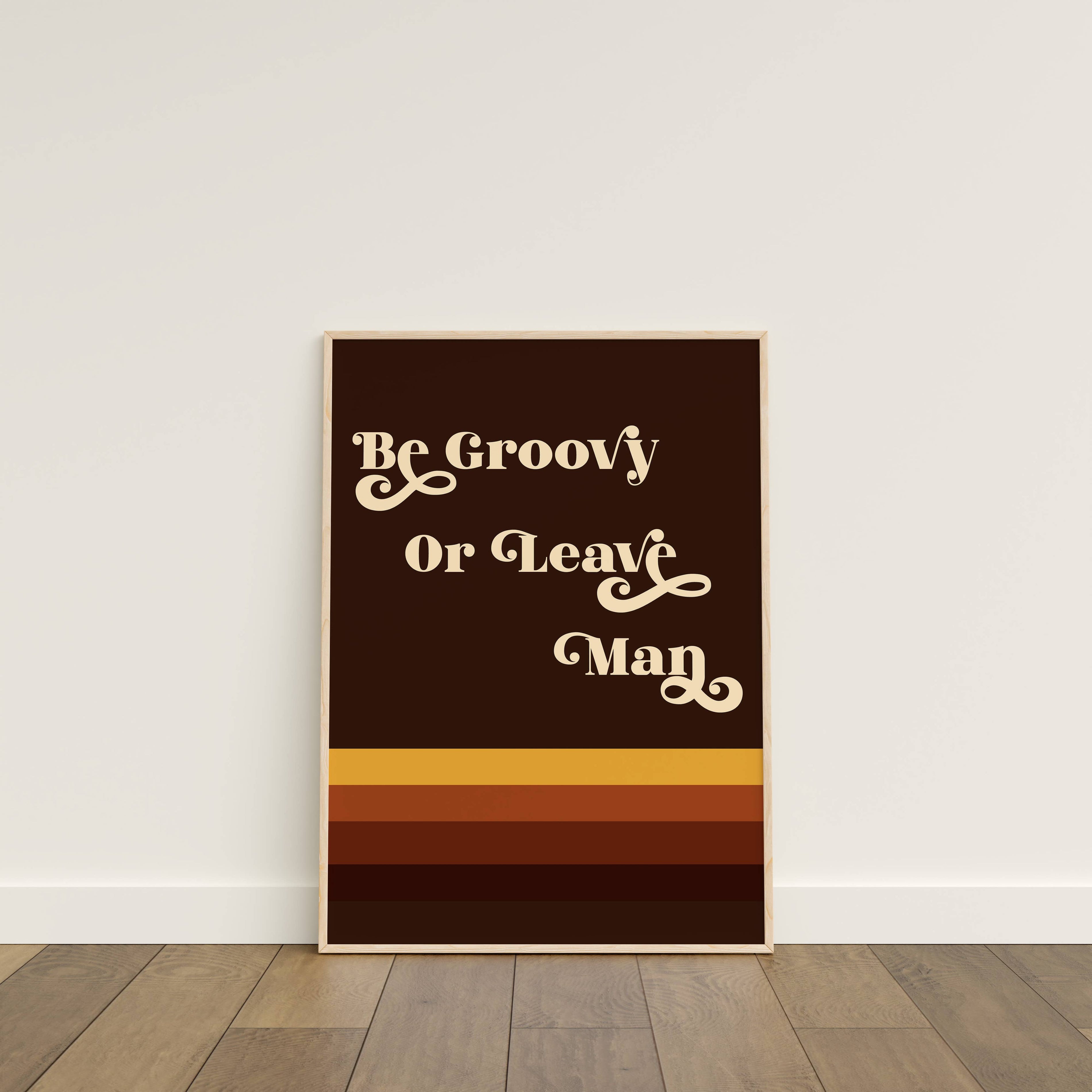 Be Groovy or Leave Man Print